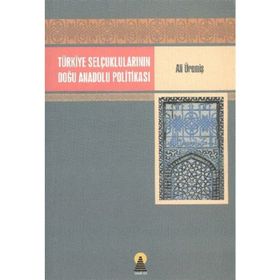 TÜRKİYE SELÇUKLULARININ DOĞU ANADOLU POLİTİKASI - ALI ÜREMİŞ