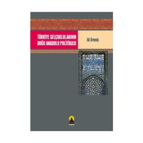 TÜRKİYE SELÇUKLULARININ DOĞU ANADOLU POLİTİKASI - ALI ÜREMİŞ
