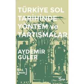 TÜRKİYE SOL TARIHINDE YÖNTEM VE TARTIŞMALAR - AYDEMIR GÜLER
