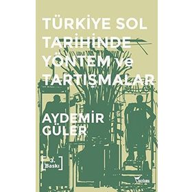 TÜRKİYE SOL TARIHINDE YÖNTEM VE TARTIŞMALAR - AYDEMIR GÜLER