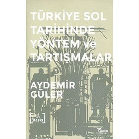 TÜRKİYE SOL TARIHINDE YÖNTEM VE TARTIŞMALAR - AYDEMIR GÜLER