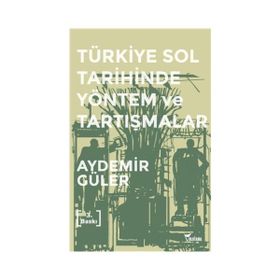TÜRKİYE SOL TARIHINDE YÖNTEM VE TARTIŞMALAR - AYDEMIR GÜLER