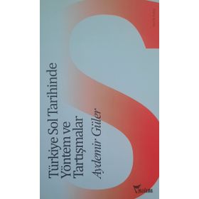 TÜRKİYE SOL TARIHINDE YÖNTEM VE TARTIŞMALAR - AYDEMIR GÜLER