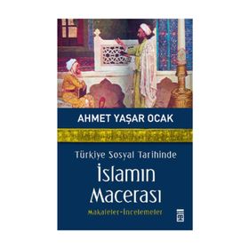 TÜRKİYE SOSYAL TARIHINDE İSLAMIN MACERASI - AHMET YAŞAR OCAK
