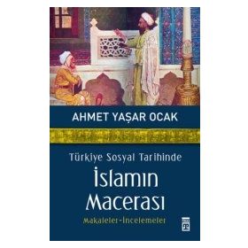 TÜRKİYE SOSYAL TARIHINDE İSLAMIN MACERASI - AHMET YAŞAR OCAK