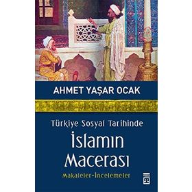 TÜRKİYE SOSYAL TARIHINDE İSLAMIN MACERASI - AHMET YAŞAR OCAK