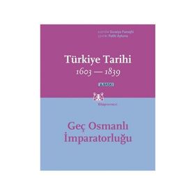 TÜRKİYE TARIHI GEÇ OSMANLI İMPARATORLUĞU 1603-1839 - SURAIYA FAROQHI
