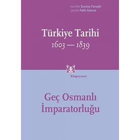 TÜRKİYE TARIHI GEÇ OSMANLI İMPARATORLUĞU 1603-1839 - SURAIYA FAROQHI