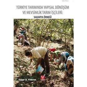 Türkiye Tarımında Yapısal Dönüşüm ve Mevsimlik Tarım İşçileri Sakarya Örneği - Uygar D. Yıldırım