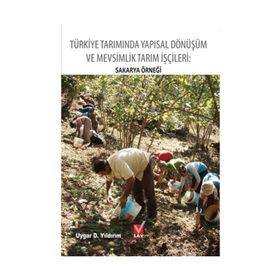 Türkiye Tarımında Yapısal Dönüşüm ve Mevsimlik Tarım İşçileri Sakarya Örneği - Uygar D. Yıldırım