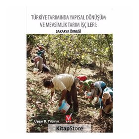 Türkiye Tarımında Yapısal Dönüşüm ve Mevsimlik Tarım İşçileri Sakarya Örneği - Uygar D. Yıldırım