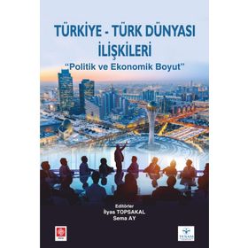 Türkiye Türk Dünyası İlişkileri - İlyas Topsakal