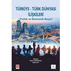 Türkiye -Türk Dünyası İlişkileri Politik ve Ekonomik Boyut Ekin Yayınevi