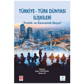 Türkiye -Türk Dünyası İlişkileri Politik ve Ekonomik Boyut Ekin Yayınevi