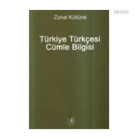 TÜRKİYE TÜRKÇESİ CÜMLE BILGISI - DERS KİTAPLARIYLA MUKAYESELI - ZUHAL KÜLTÜRAL