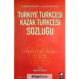 TÜRKİYE TÜRKÇESİ KAZAK TÜRKÇESİ SÖZLÜĞÜ - AYABEK BAYNIYAZOV;JANAR BAYNIYAZOVA;KENAN KOÇ