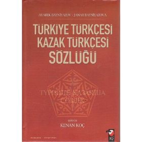 TÜRKİYE TÜRKÇESİ KAZAK TÜRKÇESİ SÖZLÜĞÜ - AYABEK BAYNIYAZOV;JANAR BAYNIYAZOVA;KENAN KOÇ