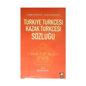 TÜRKİYE TÜRKÇESİ KAZAK TÜRKÇESİ SÖZLÜĞÜ - AYABEK BAYNIYAZOV;JANAR BAYNIYAZOVA;KENAN KOÇ