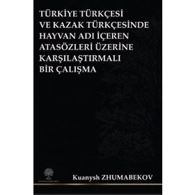 Türkiye Türkçesi ve Kazak Türkçesinde Hayvan Adı İçeren Atasözleri Üzerine Karşılaştırmalı Bir Çalış - Kuanysh Zhumabekov