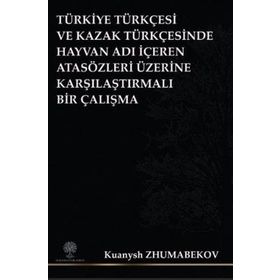 Türkiye Türkçesi ve Kazak Türkçesinde Hayvan Adı İçeren Atasözleri Üzerine Karşılaştırmalı Bir Çalış - Kuanysh Zhumabekov