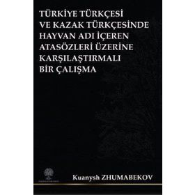 Türkiye Türkçesi ve Kazak Türkçesinde Hayvan Adı İçeren Atasözleri Üzerine Karşılaştırmalı Bir Çalış - Kuanysh Zhumabekov