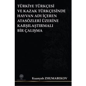Türkiye Türkçesi ve Kazak Türkçesinde Hayvan Adı İçeren Atasözleri Üzerine Karşılaştırmalı Bir Çalış - Kuanysh Zhumabekov