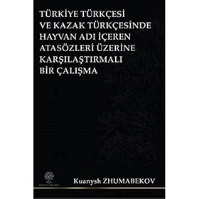 Türkiye Türkçesi ve Kazak Türkçesinde Hayvan Adı İçeren Atasözleri Üzerine Karşılaştırmalı Bir Çalış - Kuanysh Zhumabekov