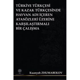 Türkiye Türkçesi ve Kazak Türkçesinde Hayvan Adı İçeren Atasözleri Üzerine Karşılaştırmalı Bir Çalış - Kuanysh Zhumabekov