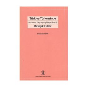 TÜRKİYE TÜRKÇESİNDE ANLAMCA KAYNAŞMIŞ- DEYİMLEŞMİŞ BİRLEŞİK FIILLER - DENIZ ÖZTÜRK
