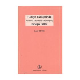 TÜRKİYE TÜRKÇESİNDE ANLAMCA KAYNAŞMIŞ- DEYİMLEŞMİŞ BİRLEŞİK FIILLER - DENIZ ÖZTÜRK