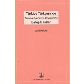 TÜRKİYE TÜRKÇESİNDE ANLAMCA KAYNAŞMIŞ- DEYİMLEŞMİŞ BİRLEŞİK FIILLER - DENIZ ÖZTÜRK
