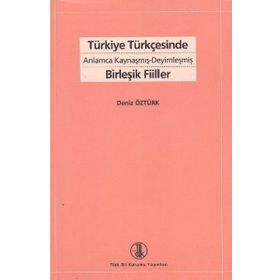 TÜRKİYE TÜRKÇESİNDE ANLAMCA KAYNAŞMIŞ- DEYİMLEŞMİŞ BİRLEŞİK FIILLER - DENIZ ÖZTÜRK