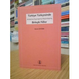 TÜRKİYE TÜRKÇESİNDE ANLAMCA KAYNAŞMIŞ- DEYİMLEŞMİŞ BİRLEŞİK FIILLER - DENIZ ÖZTÜRK