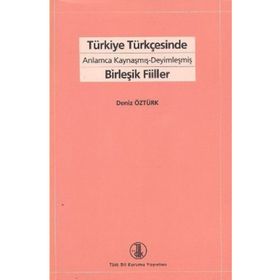 TÜRKİYE TÜRKÇESİNDE ANLAMCA KAYNAŞMIŞ- DEYİMLEŞMİŞ BİRLEŞİK FIILLER - DENIZ ÖZTÜRK