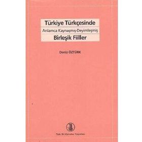 TÜRKİYE TÜRKÇESİNDE ANLAMCA KAYNAŞMIŞ- DEYİMLEŞMİŞ BİRLEŞİK FIILLER - DENIZ ÖZTÜRK