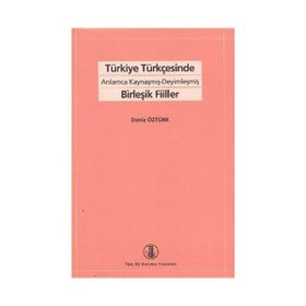 TÜRKİYE TÜRKÇESİNDE ANLAMCA KAYNAŞMIŞ- DEYİMLEŞMİŞ BİRLEŞİK FIILLER - DENIZ ÖZTÜRK