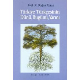 TÜRKİYE TÜRKÇESİNİN DÜNÜ BUGÜNÜ YARINI - DOĞAN AKSAN