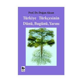 TÜRKİYE TÜRKÇESİNİN DÜNÜ BUGÜNÜ YARINI - DOĞAN AKSAN