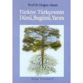 TÜRKİYE TÜRKÇESİNİN DÜNÜ BUGÜNÜ YARINI - DOĞAN AKSAN