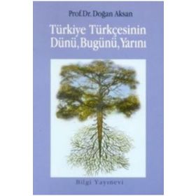 TÜRKİYE TÜRKÇESİNİN DÜNÜ BUGÜNÜ YARINI - DOĞAN AKSAN