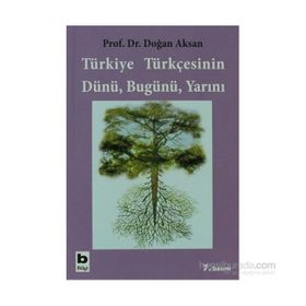 TÜRKİYE TÜRKÇESİNİN DÜNÜ BUGÜNÜ YARINI - DOĞAN AKSAN