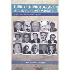 TÜRKİYE TÜRKOLOGLARI VE TÜRK DILINE EMEK VERENLER 1 1800- 1950: TÜRKOLOJININ 150 YILI - TUNCER GÜLENSOY