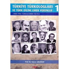 TÜRKİYE TÜRKOLOGLARI VE TÜRK DILINE EMEK VERENLER 1 1800- 1950: TÜRKOLOJININ 150 YILI - TUNCER GÜLENSOY