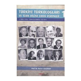 TÜRKİYE TÜRKOLOGLARI VE TÜRK DILINE EMEK VERENLER 1 1800- 1950: TÜRKOLOJININ 150 YILI - TUNCER GÜLENSOY