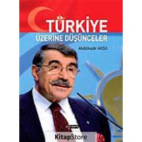 TÜRKİYE ÜZERİNE DÜŞÜNCELER - ABDÜLKADİR AKSU