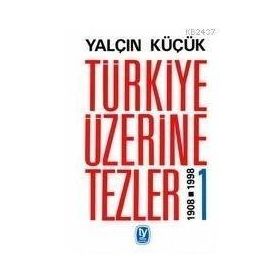 TÜRKİYE ÜZERİNE TEZLER 1 1908-1998 - YALÇIN KÜÇÜK