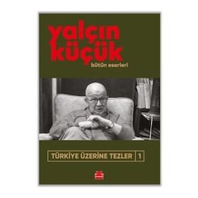 TÜRKİYE ÜZERİNE TEZLER 1 1908-1998 - YALÇIN KÜÇÜK