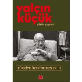 TÜRKİYE ÜZERİNE TEZLER 1 1908-1998 - YALÇIN KÜÇÜK