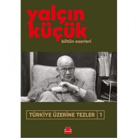 TÜRKİYE ÜZERİNE TEZLER 1 1908-1998 - YALÇIN KÜÇÜK