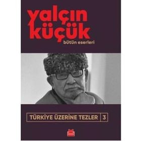 TÜRKİYE ÜZERİNE TEZLER 3 1908-1998 - YALÇIN KÜÇÜK